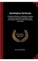 Spicilegium Syriacum: Containing Remains of Bardesan, Meliton, Ambrose and Mara Bar Serapion. Now First Edited, With an English Translation and Notes