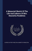 Memorial Sketch Of The Life And Labours Of Mrs. Henrietta Pendleton