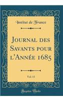 Journal Des Savants Pour l'Annï¿½e 1685, Vol. 13 (Classic Reprint)