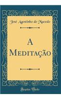 A Meditaï¿½ï¿½o (Classic Reprint)
