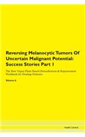 Reversing Melanocytic Tumors Of Uncertain Malignant Potential: Success Stories Part 1 The Raw Vegan Plant-Based Detoxification & Regeneration Workbook for Healing Patients. Volume 6