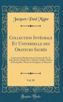 Collection Intégrale Et Universelle Des Orateurs Sacrés, Vol. 85: Contenant Les Mandements Ou Sermons de Nn. Ss. Jolly, Rendu, Mabile, Bæss, Thibault, Delalle, Dufètre, de Montpellier, Wicart, de Garsignies, de Maz