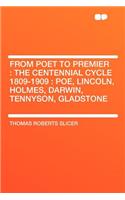 From Poet to Premier: The Centennial Cycle 1809-1909: Poe, Lincoln, Holmes, Darwin, Tennyson, Gladstone(English)