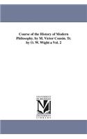 Course of the History of Modern Philosophy. by M. Victor Cousin. Tr. by O. W. Wight a Vol. 2: (English)
