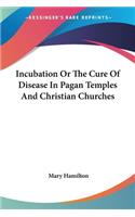 Incubation Or The Cure Of Disease In Pagan Temples And Christian Churches