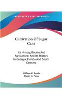 Cultivation Of Sugar Cane: Its History, Botany And Agriculture; And Its History In Georgia, Florida And South Carolina