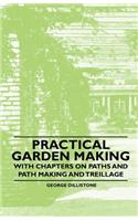 Practical Garden Making - With Chapters on Paths and Path Making and Treillage