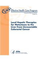 Local Hepatic Therapies for Metastases to the Liver From Unresectable Colorectal Cancer