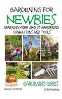 Gardening for Newbies - Learning More About Gardening Operations and Tools