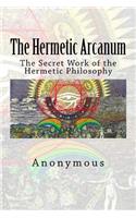 Hermetic Arcanum: The Secret Work of the Hermetic Philosophy