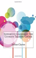 Supportive Leadership the Ultimate Training Course