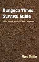 Dungeon Times Survival Guide: finding meaning and purpose in life's tough times