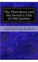 The Plowshare and the Sword a Tale of Old Quebec