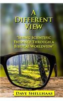 Different View: Seeing Scientific Evidence Through a Biblical Worldview