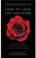 How to Love the Universe: A Scientist's Odes to the Hidden Beauty Behind the Visible World