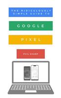 Ridiculously Simple Guide to Google Pixel