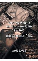 Ain't No Whistle on This Here Train A'Blowin': An African-American Trilogy