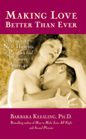 Making Love Better Than Ever: Reaching New Heights of Passion and Pleasure After 40(Positively Sexual)