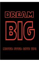 Dream Big Never Ever Give Up!