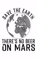 Save the Earth There's No Beer on Mars: Lined Journal, Diary, Notebook, 6x9 inches with 120 Pages.