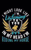 I Might Look Like I'm Listening to You But in My Head I'm Riding My Horse