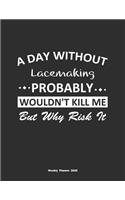 A Day Without Lacemaking Probably Wouldn't Kill Me But Why Risk It Weekly Planner 2020