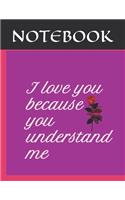 I love you because you understand. valentine s day notebook