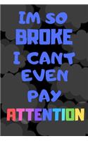 Im So Broke I Cant Even Pay Attention - Funny Novelty Quote Journal / Notebook / Diary: 6x9" 120 Page Blank lined Note book.