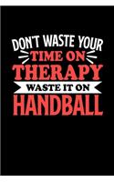 Don't Waste Your Time On Therapy Waste It On Handball