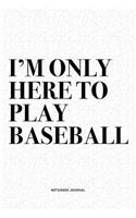 I'm Only Here To Play Baseball