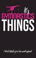 It's Gymnastics Things, I don't think you can understand: Journal for gymnastics things, write all your memories about Gymnastics, Gymnast notebook, (110 Lined pages- 6x9), Can be used as a planner or femal