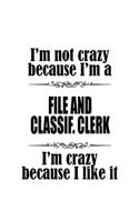 I'm Not Crazy Because I'm A File And Classif. Clerk I'm Crazy Because I like It: Best File And Classif. Clerk Notebook, File And Classification Assistant Journal Gift, Diary, Doodle Gift or Notebook - 6 x 9 Compact Size, 109 Blan