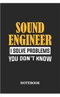 Sound Engineer I Solve Problems You Don't Know Notebook