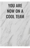 You Are Now On A Cool Team