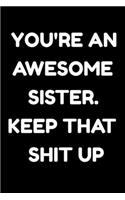 You're An Awesome Sister. Keep That Shit Up