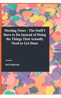 Meeting Notes - The Stuff I Have to Do Instead of Doing the Things That Actually Need to Get Done