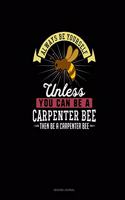 Always Be Yourself Unless You Can Be A Carpenter Bee Then Be A Carpenter Bee: Reading Journal
