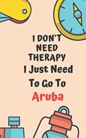 I Don't Need Therapy I Just Need To Go To Aruba: Dot Grid Bullet Travel Notebook/ Journal Funny Gifts For Travellers, Explorers, Campers, Adventure Tourism, Holiday Diary memory