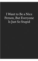 I Want to Be a Nice Person, But Everyone Is Just so Stupid