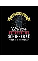 Always Be Yourself Unless You Can Be A Schipperke Then Be A Schipperke