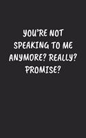You're Not Speaking to Me Anymore? Really? Promise?: Funny Sarcastic Coworker Journal - Blank Lined Gift Notebook