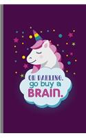 Oh Darling go Buy a Brain: Cute Unicorn Design Perfect for Students, Kids & Teens for Journal, Doodling, Sketching and Notes Gift (6"x9") Dot Grid Notebook to write in
