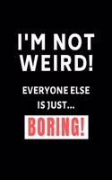 I'm not weird, everyone else is just boring!: Blank lined notebook 8.5 x 11 inches, matte cover. Funny gift for friends or coworkers.