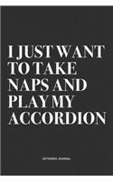 I Just Want To Take Naps And Play My Accordion: A 6x9 Inch Notebook Journal Diary With A Bold Text Font Slogan On A Matte Cover and 120 Blank Lined Pages Makes A Great Alternative To A Card