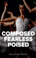 Composed Fearless Poised Ballet Notebook: College Ruled Composition Journal Gift For Dancers And Dance Teachers
