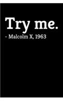 Try me. -Malcolm X, 1963