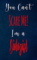 You Can't Scare Me! I'm A Biologist: The perfect gift for the professional in your life - Funny 119 page lined journal!