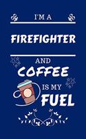 I'm A Firefighter And Coffee Is My Fuel