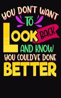 You Don't Want To Look Back And Know You Could've Done Better: Inspirational Themed College Ruled Composition Notebook