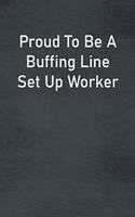 Proud To Be A Buffing Line Set Up Worker